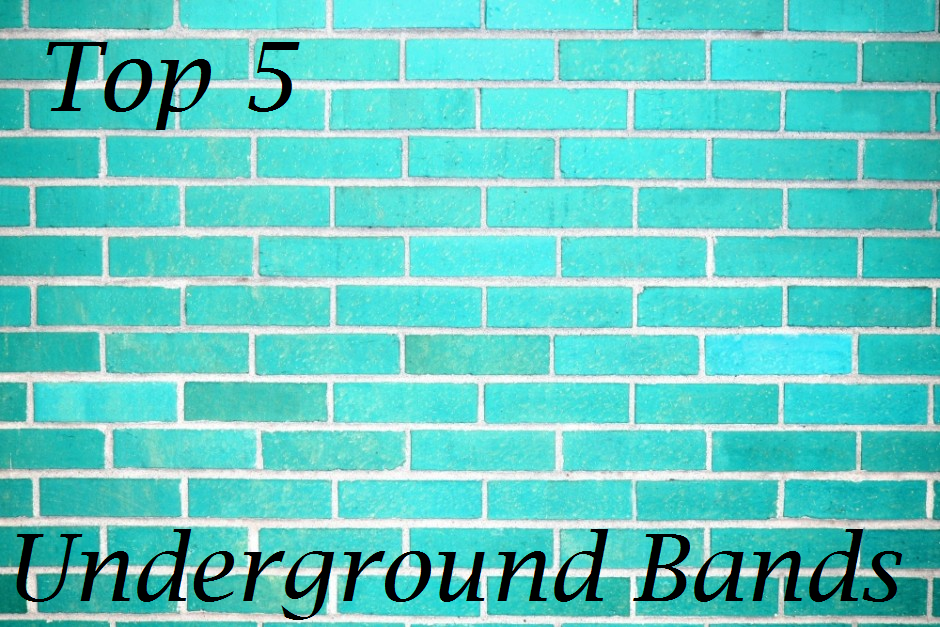 Top 5 Underground Bands